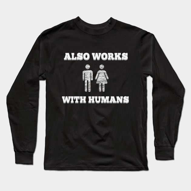 Also Works With Humans t-shirt fun hipster geek Long Sleeve T-Shirt by BecomeAHipsterGeekNow